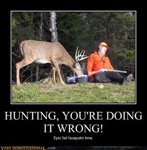 HUNTING, YOU'RE DOING IT WRONG!
