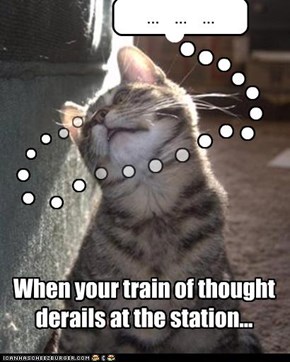 When your train of thought derails at the station...