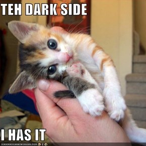 TEH DARK SIDE   I HAS IT