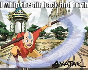 I whip the air back and forth