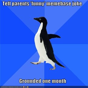 Tell parents 'funny' memebase joke  Grounded one month