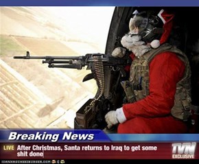Breaking News - After Christmas, Santa returns to Iraq to get some shit done