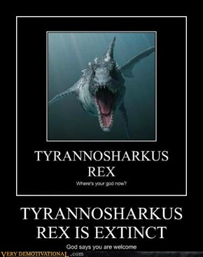 TYRANNOSHARKUS REX IS EXTINCT