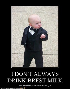 I DON'T ALWAYS DRINK BREST MILK