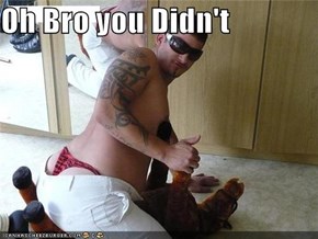 Oh Bro you Didn't