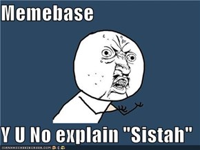 Memebase  Y U No explain "Sistah"