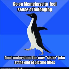 Awkward Penguin is always out of the loop