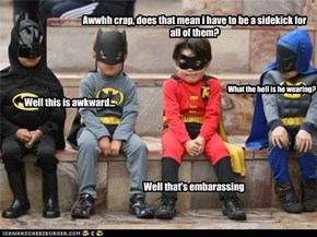 Awwhh crap, does that mean i have to be a sidekick for all of them?