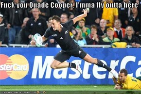 F**k you Quade Cooper, I'mma fly outta here