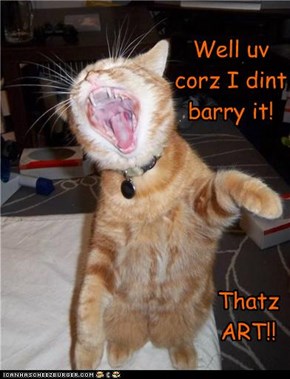 Well uv corz I dint barry it!