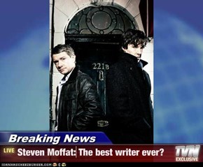 Breaking News - Steven Moffat: The best writer ever?