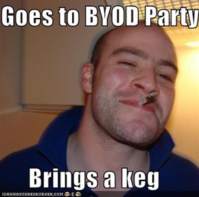Goes to BYOD Party  Brings a keg