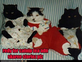 redy for catnip tea adn skaree storiez plz