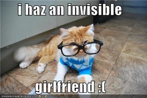 i haz an invisible  girlfriend :(