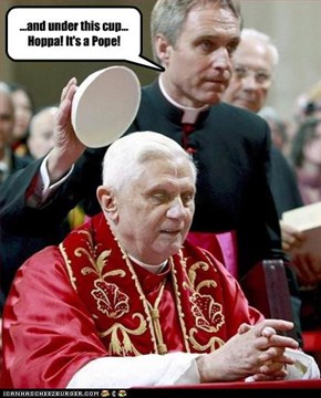 ...and under this cup... Hoppa! It's a Pope!