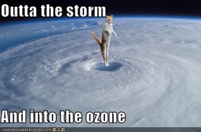 Outta the storm  And into the ozone