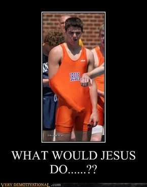 WHAT WOULD JESUS DO......??