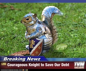 Breaking Newz - Courageous Knight to Save Our Debt