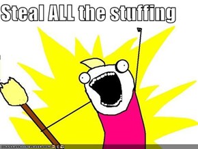 Steal ALL the stuffing