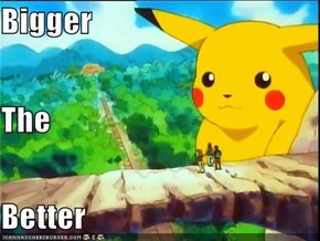 Bigger The Better