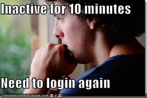 Inactive for 10 minutes  Need to login again