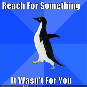 Reach For Something  It Wasn't For You