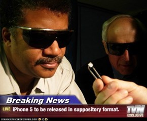 Breaking News - iPhone 5 to be released in suppository format.