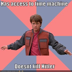 Has access to time machine  Doesnt kill Hitler
