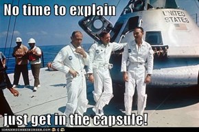 No time to explain    just get in the capsule!