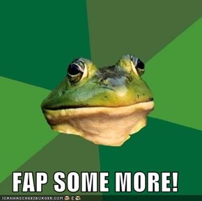 FAP SOME MORE!