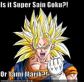 Is it Super Sain Goku?!  Or Yami Marik?!