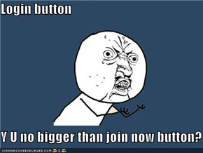 Login button  Y U no bigger than join now button?