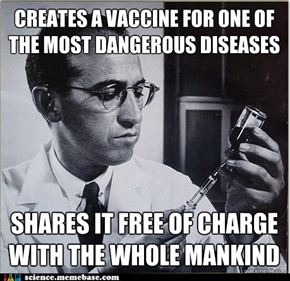 Jonas Salk  - the original "Good Guy Greg?"
