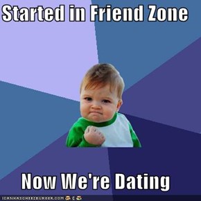 Started in Friend Zone  Now We're Dating