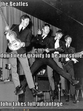 the Beatles  don't need gravity to be awesome. John takes full advantage