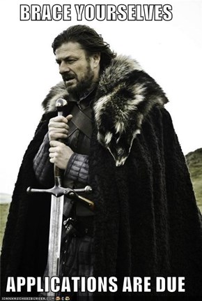 BRACE YOURSELVES  APPLICATIONS ARE DUE