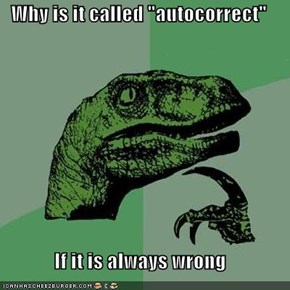 Why is it called "autocorrect"  If it is always wrong