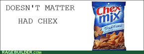 Doesn't matter had chex