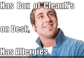 Has  Box  of  CleanX's on Desk, Has Allergies