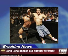 Breaking News - John Cena knocks out another wrestler.