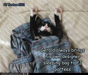 Gerald always brings his own designer sleeping bag to PJ partees
