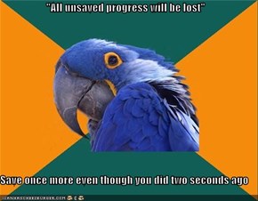 "All unsaved progress will be lost"  Save once more even though you did two seconds ago
