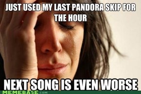 First World Problems: WHY DON'T YOU KNOW ME, PANDORA