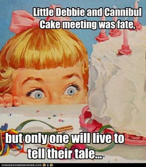 Little Debbie and Cannibul Cake meeting was fate,