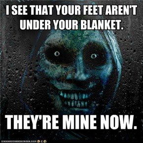 I SEE THAT YOUR FEET AREN'T UNDER YOUR BLANKET.