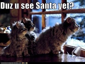 Duz u see Santa yet?