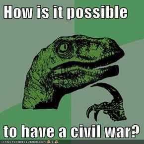 How is it possible  to have a civil war?