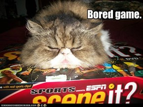 Bored game.