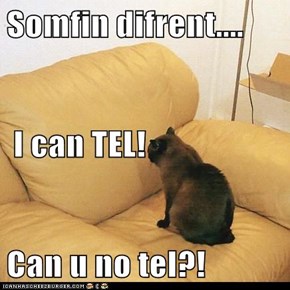 Somfin difrent....  I can TEL! Can u no tel?!