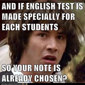 AND IF ENGLISH TEST IS MADE SPECIALLY FOR EACH STUDENTS  SO YOUR NOTE IS ALREADY CHOSEN?